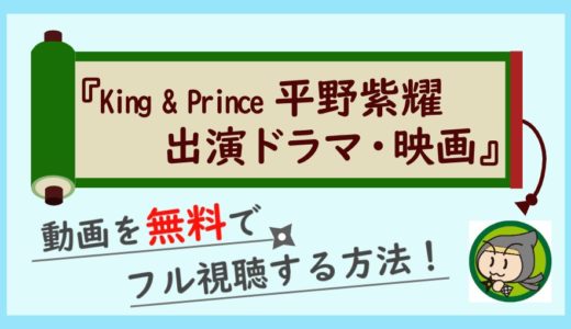 キンプリ平野紫耀出演の映画・ドラマを無料でフル視聴する方法！人気動画を高画質で