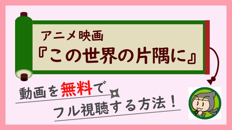 アニメ この世界の片隅に の無料動画をフル視聴できる1番お得な方法 しのびぃ動画