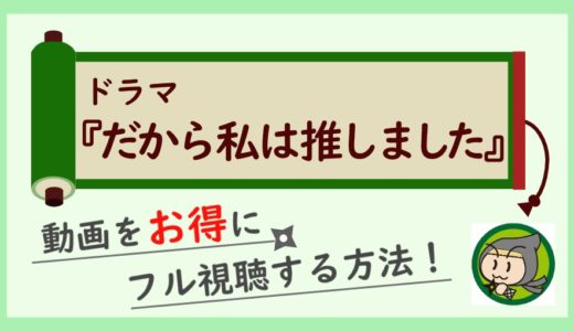 ドラマ「だから私は推しました」の動画フルを1話から最終回まで全話お得に視聴する方法！